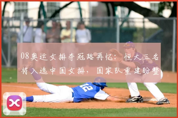 08奥运女排夺冠路再忆：恒大三名将入选中国女排，国家队重建盼整体爆发