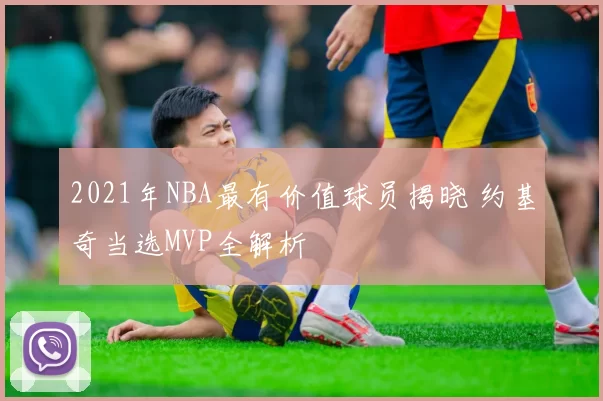 2021年NBA最有价值球员揭晓 约基奇当选MVP全解析