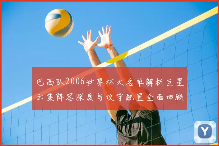 巴西队2006世界杯大名单解析巨星云集阵容深度与攻守配置全面回顾