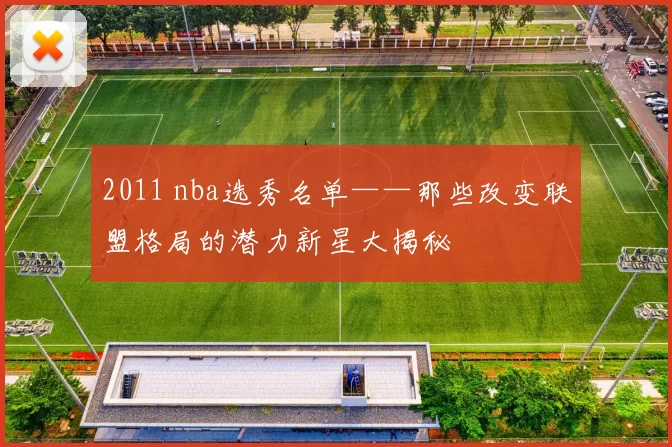 2011 nba选秀名单——那些改变联盟格局的潜力新星大揭秘