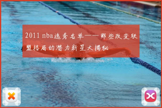 2011 nba选秀名单——那些改变联盟格局的潜力新星大揭秘