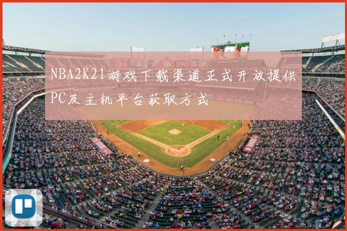 NBA2K21游戏下载渠道正式开放提供PC及主机平台获取方式