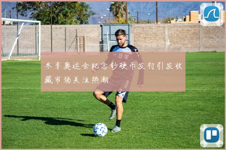 冬季奥运会纪念钞硬币发行引发收藏市场关注热潮