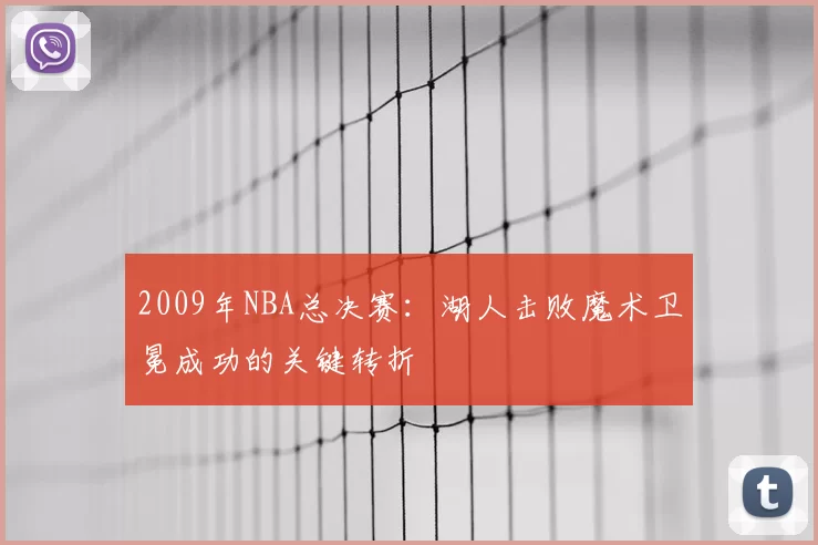2009年NBA总决赛：湖人击败魔术卫冕成功的关键转折