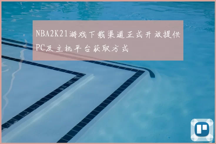 NBA2K21游戏下载渠道正式开放提供PC及主机平台获取方式